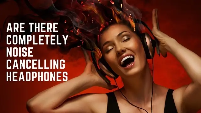 Are There Completely Noise Cancelling Headphones?