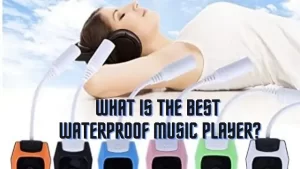 What Is The Best Waterproof Music Player