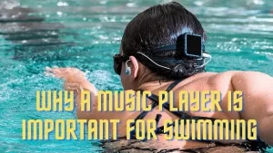 Why A Music Player Is Important For Swimming?